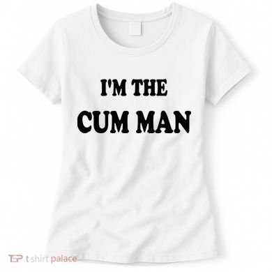 Im The Cum Man Quotes Funny Sayings Women's T-Shirt