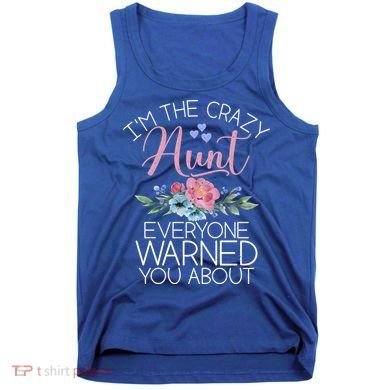 I'm The Crazy Aunt Everyone Warned You About Funny Aunt Gift Tank Top