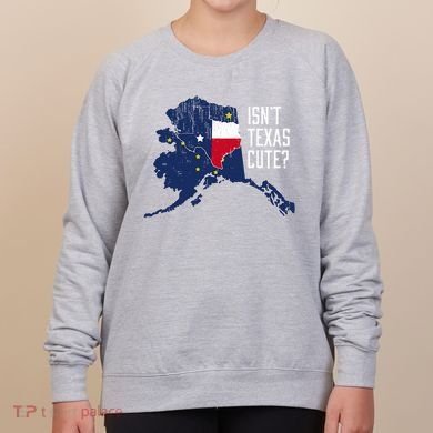 Isnt Texas Cute Alaska Home Ak State Design Women's Sweatshirt