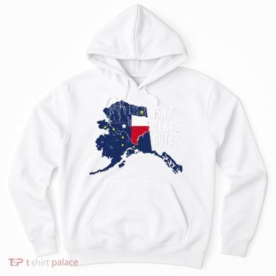 Isnt Texas Cute Alaska Home Ak State Design Hoodie