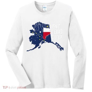 Isnt Texas Cute Alaska Home Ak State Design Women's Long Sleeve Shirt