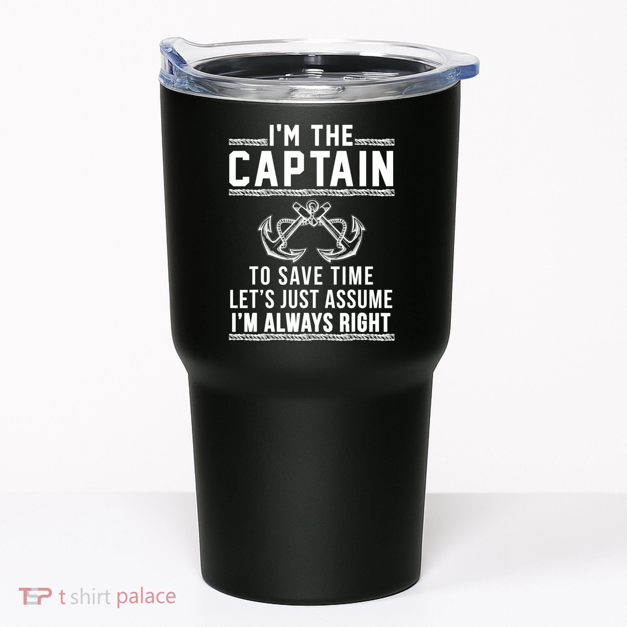 I'm The Captain To Save Time Let's Just Assume I'm Always Right Tumbler