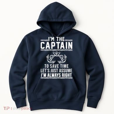 I'm The Captain To Save Time Let's Just Assume I'm Always Right Hoodie