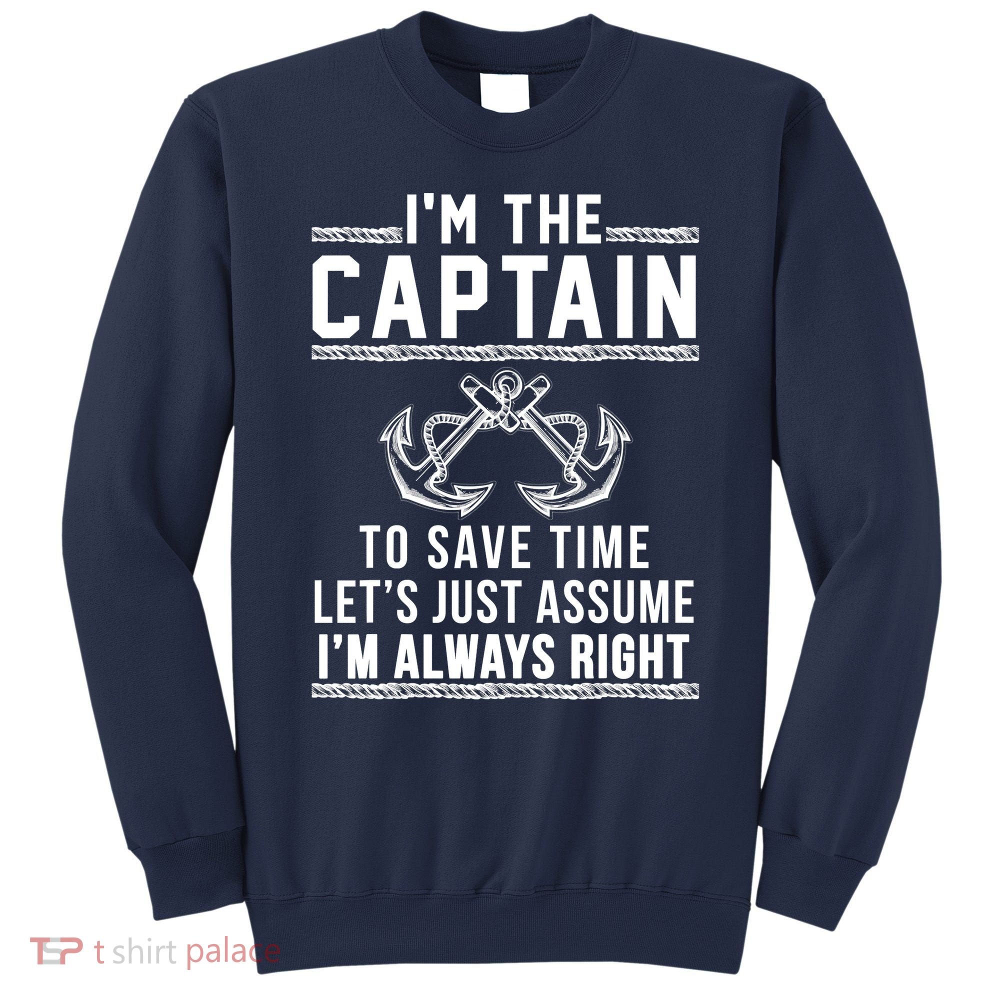 I'm The Captain To Save Time Let's Just Assume I'm Always Right Sweatshirt