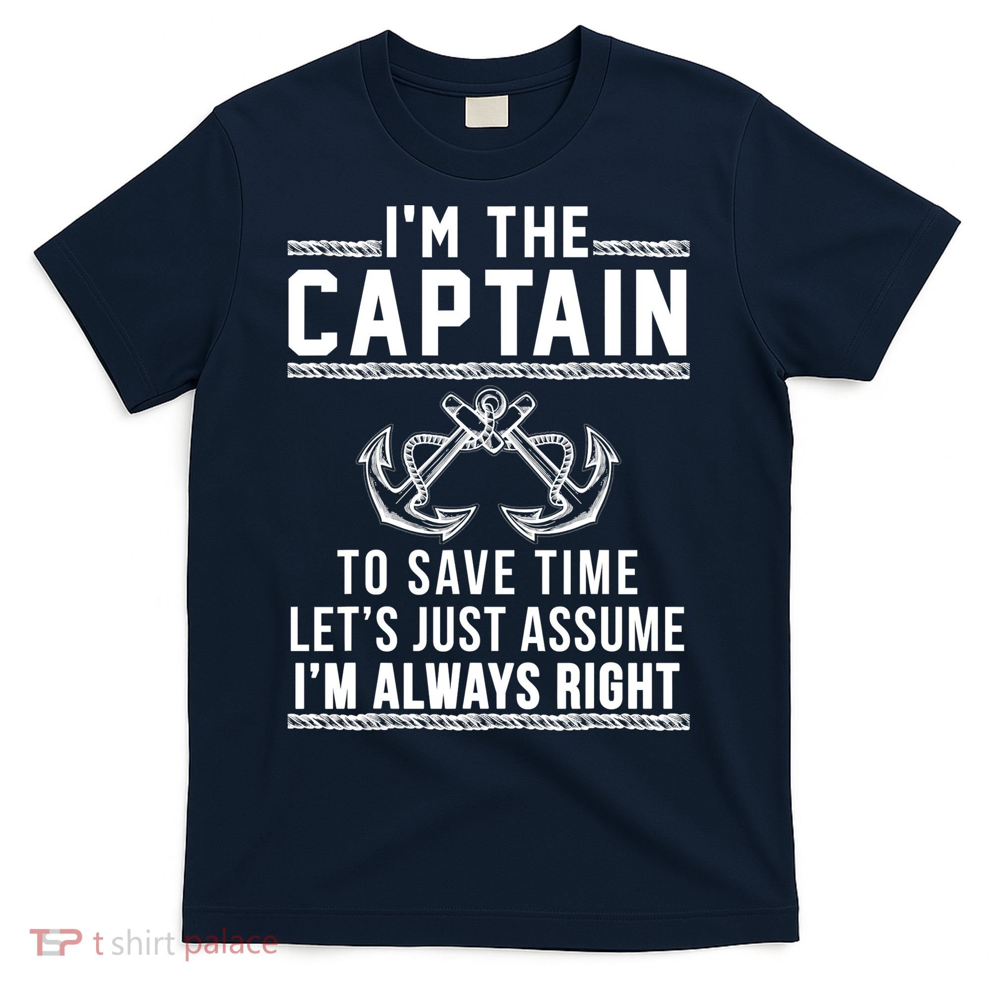 I'm The Captain To Save Time Let's Just Assume I'm Always Right T-Shirt