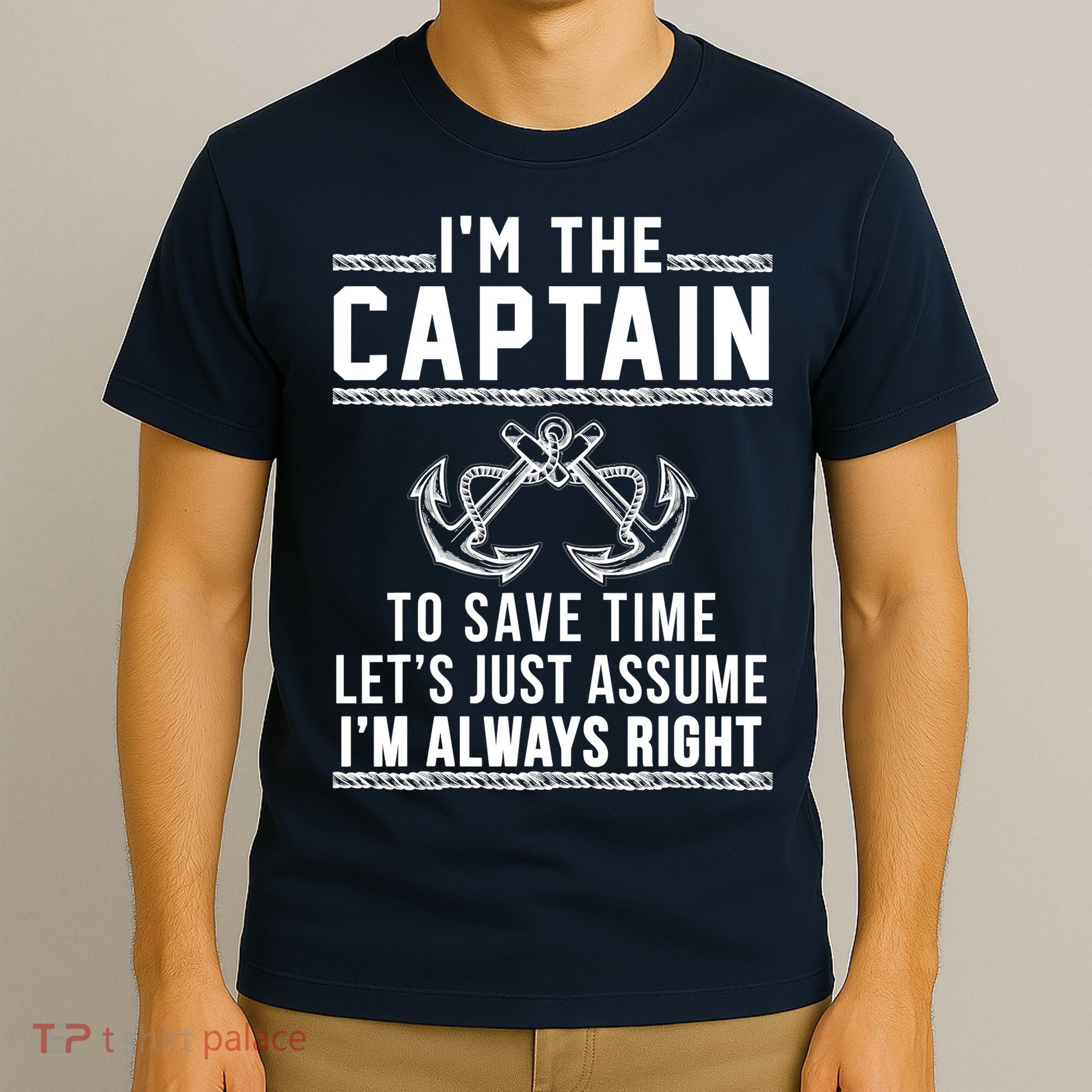 I'm The Captain To Save Time Let's Just Assume I'm Always Right T-Shirt