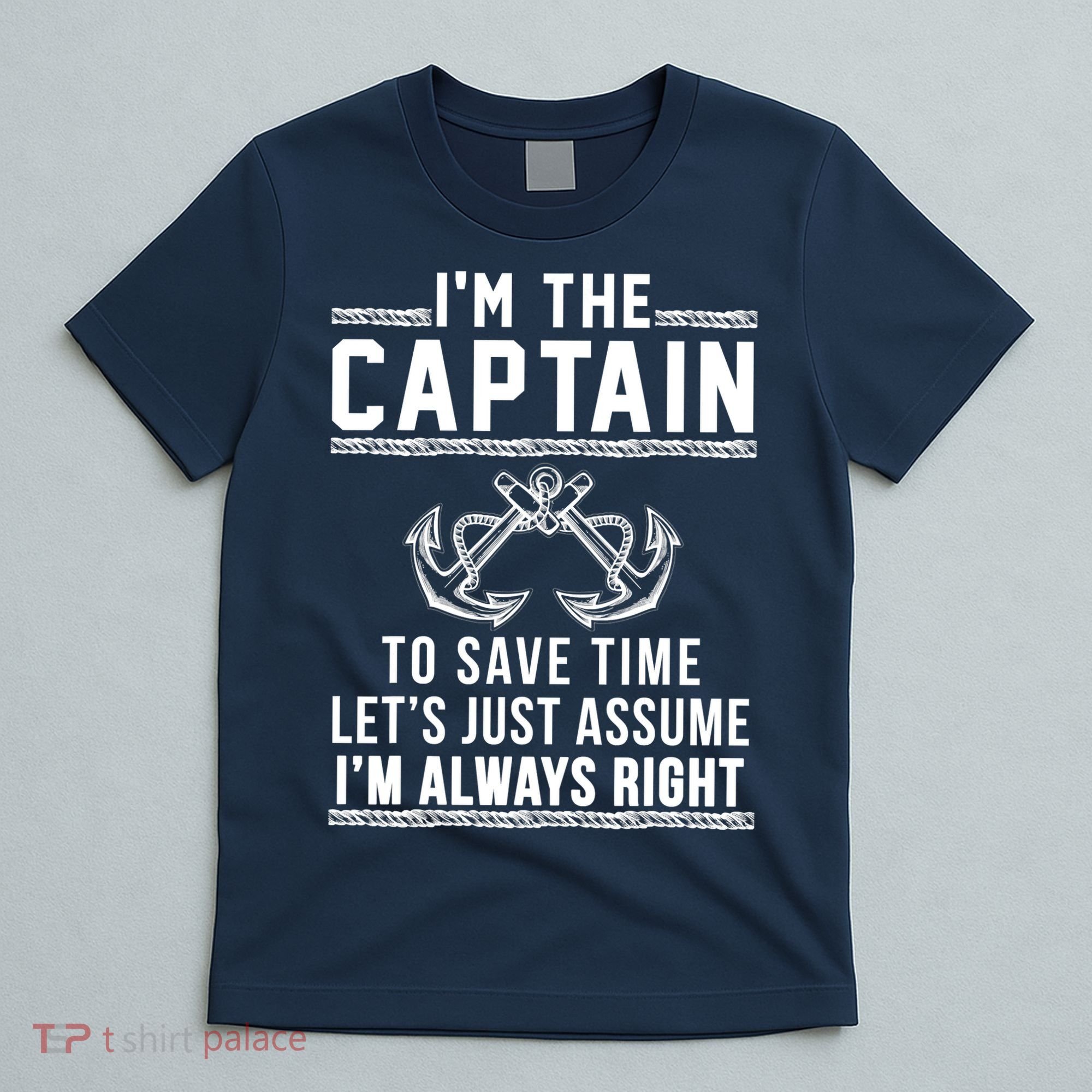 I'm The Captain To Save Time Let's Just Assume I'm Always Right T-Shirt