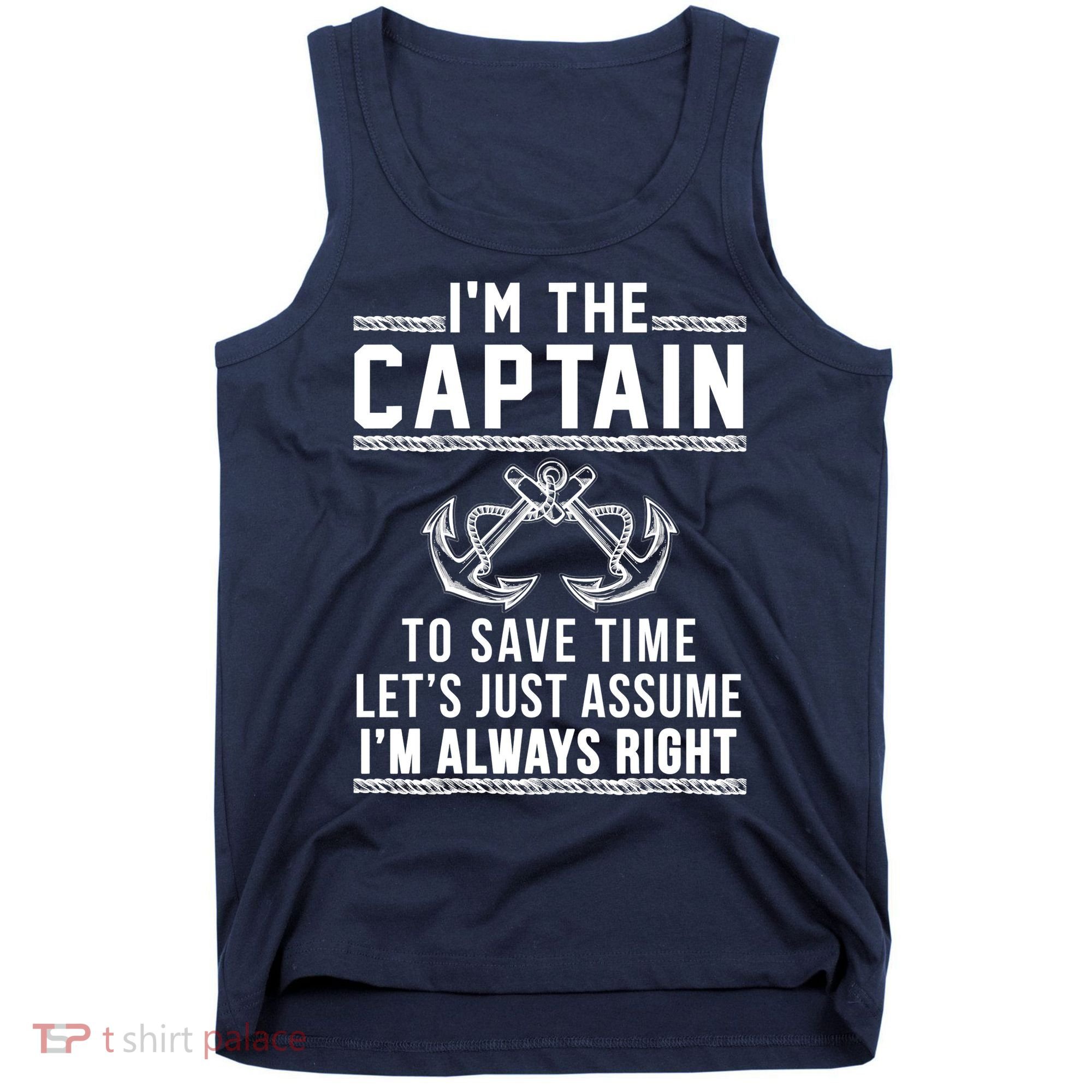 I'm The Captain To Save Time Let's Just Assume I'm Always Right Tank Top