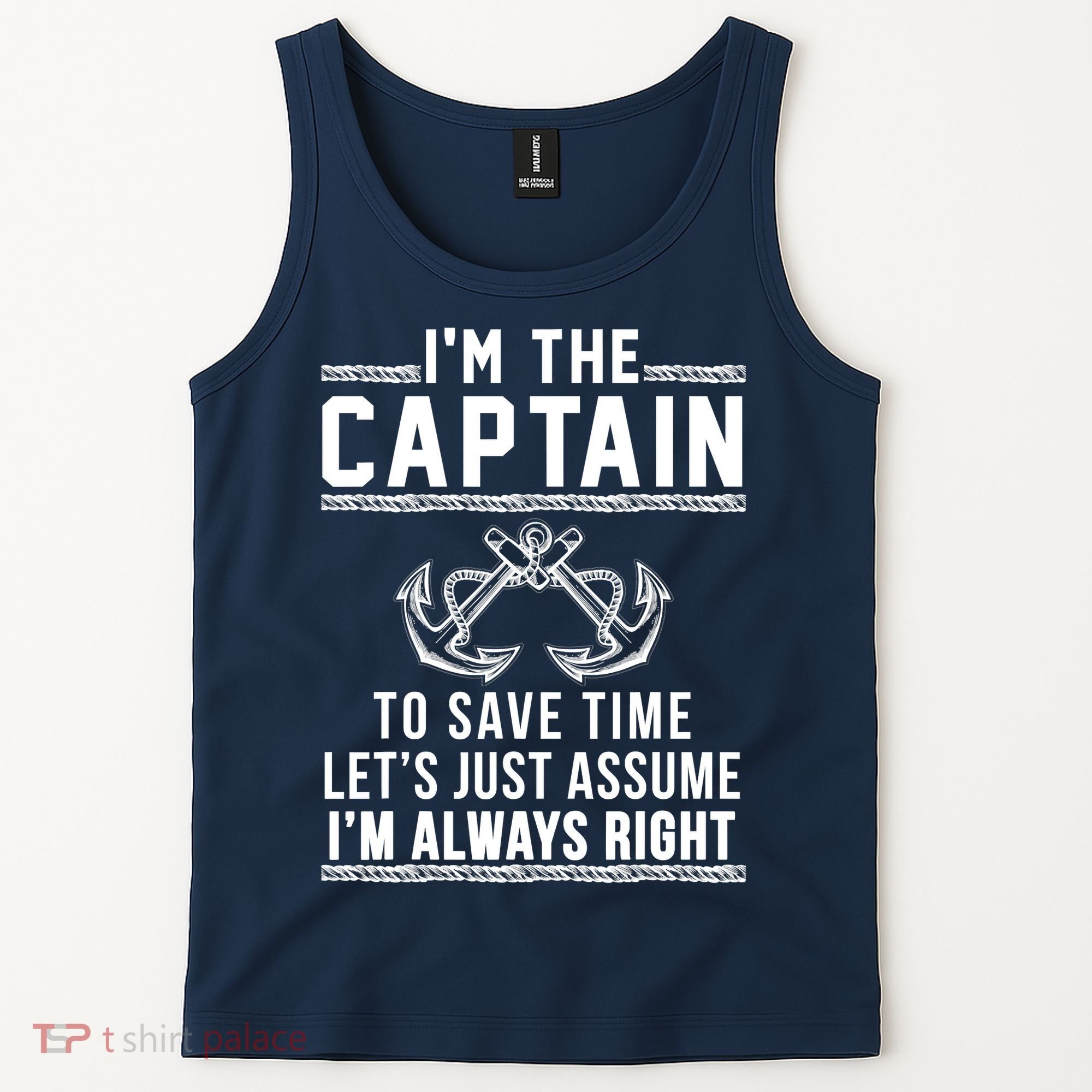 I'm The Captain To Save Time Let's Just Assume I'm Always Right Tank Top