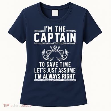 I'm The Captain To Save Time Let's Just Assume I'm Always Right Women's T-Shirt