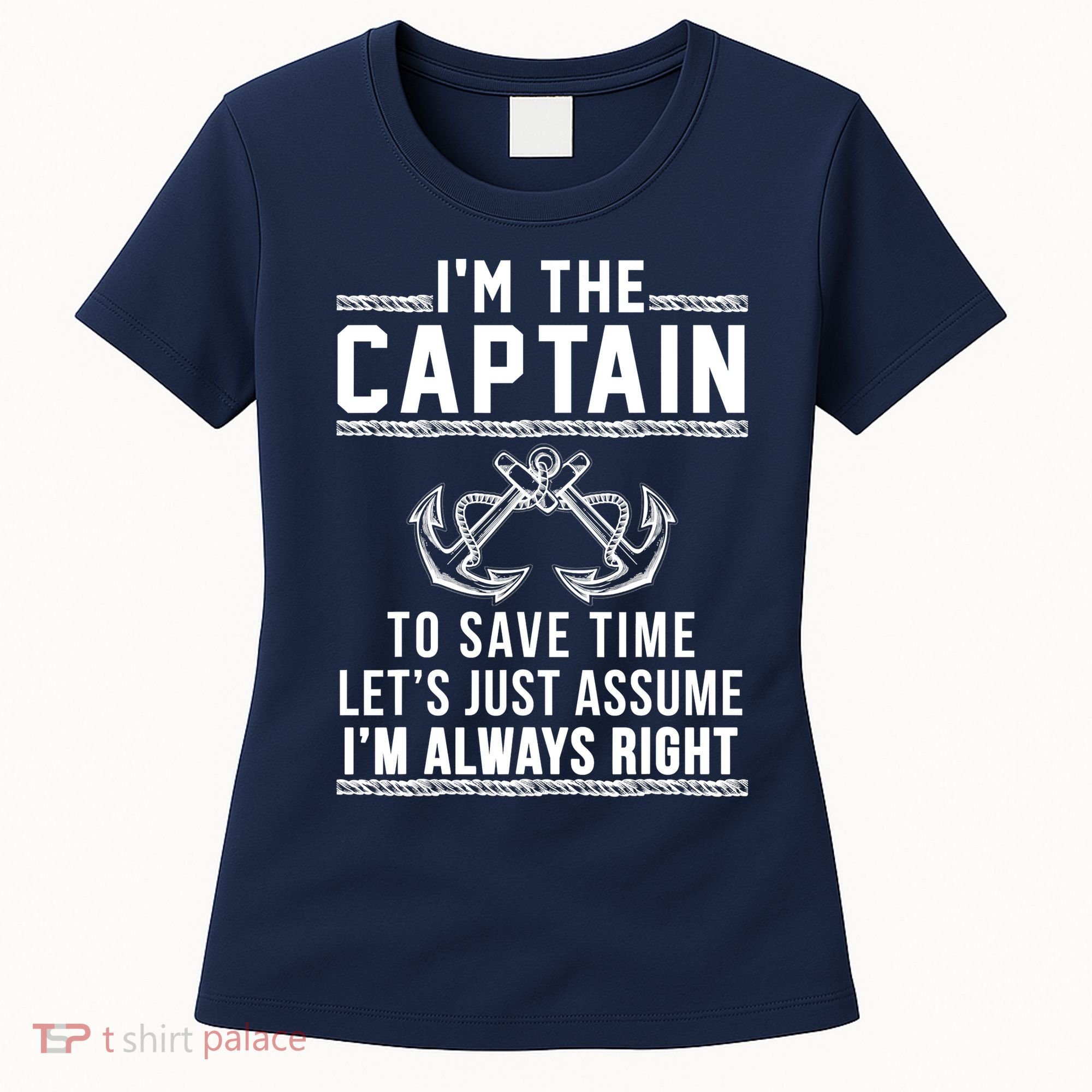 I'm The Captain To Save Time Let's Just Assume I'm Always Right Women's T-Shirt
