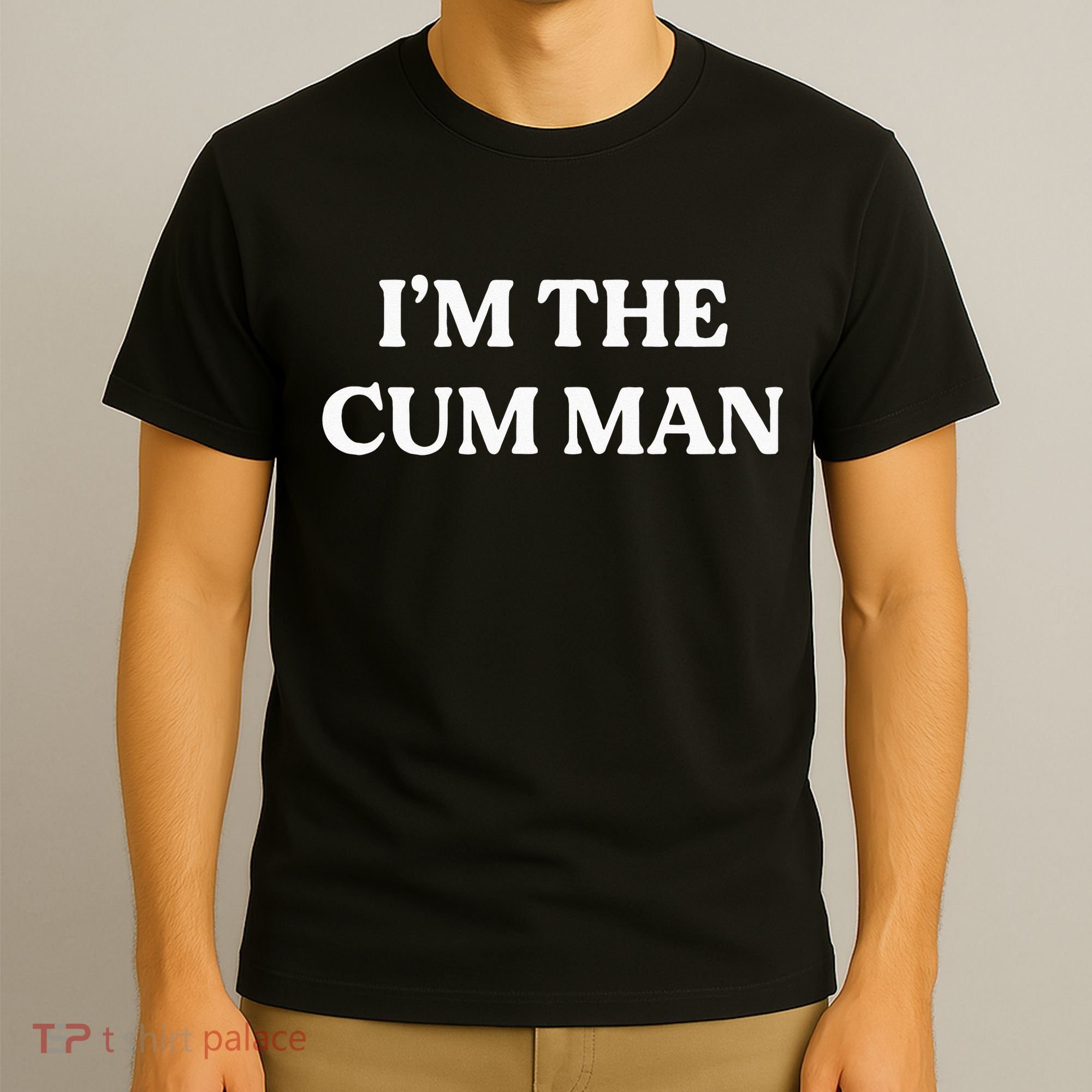 Im The Cum Man T-Shirt