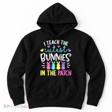 I Teach Cutest Bunnies In Patch Easter Teacher Cute Hoodie