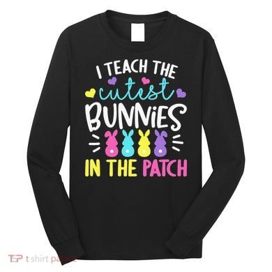 I Teach Cutest Bunnies In Patch Easter Teacher Cute Long Sleeve Shirt