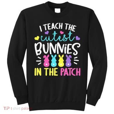 I Teach Cutest Bunnies In Patch Easter Teacher Cute Sweatshirt