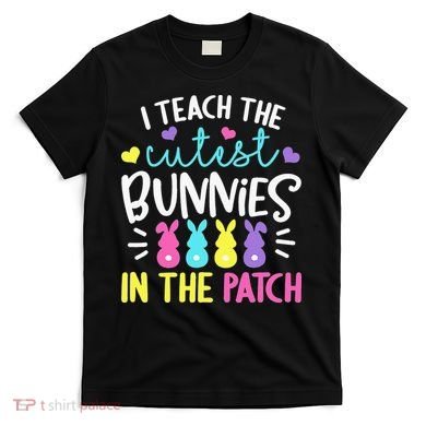 I Teach Cutest Bunnies In Patch Easter Teacher Cute T-Shirt