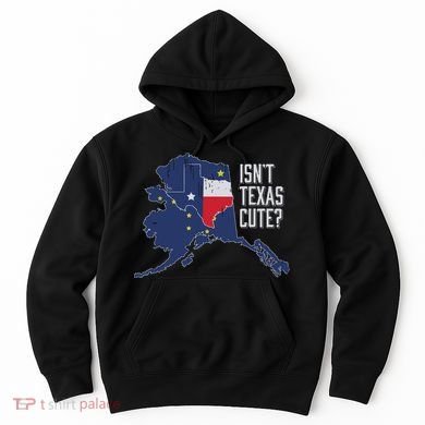 Isnt Texas Cute Alaska Home Ak State Design Hoodie