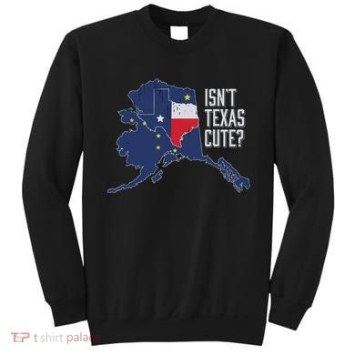 Isnt Texas Cute Alaska Home Ak State Design Sweatshirt