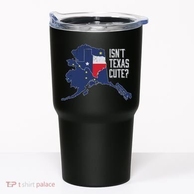 Isnt Texas Cute Alaska Home Ak State Design Tumbler