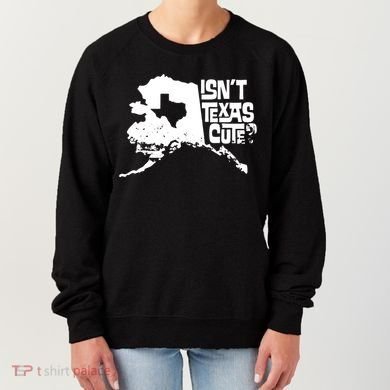 Isnt Texas Cute Alaska State Pride Anchorage Fairbanks Women's Sweatshirt
