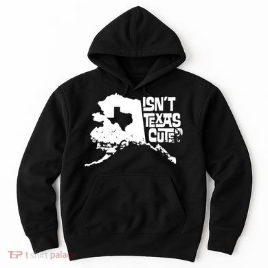 Isnt Texas Cute Alaska State Pride Anchorage Fairbanks Hoodie