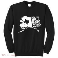 Isnt Texas Cute Alaska State Pride Anchorage Fairbanks Sweatshirt thumb 0