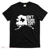 Isnt Texas Cute Alaska State Pride Anchorage Fairbanks T-Shirt thumb 0