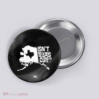 Isnt Texas Cute Alaska State Pride Anchorage Fairbanks Button thumb 0