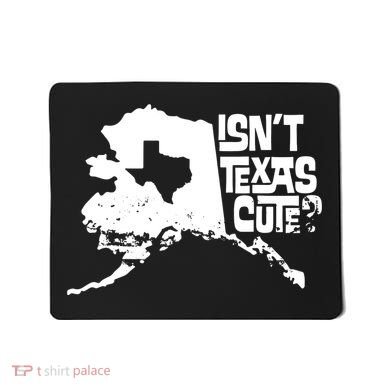 Isnt Texas Cute Alaska State Pride Anchorage Fairbanks Mousepad