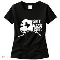 Isnt Texas Cute Alaska State Pride Anchorage Fairbanks Women's T-Shirt thumb 0