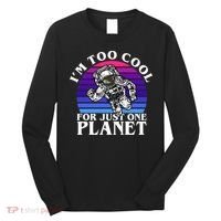 I'm Too Cool For Just One Planet Astronaut Long Sleeve Shirt thumb 0