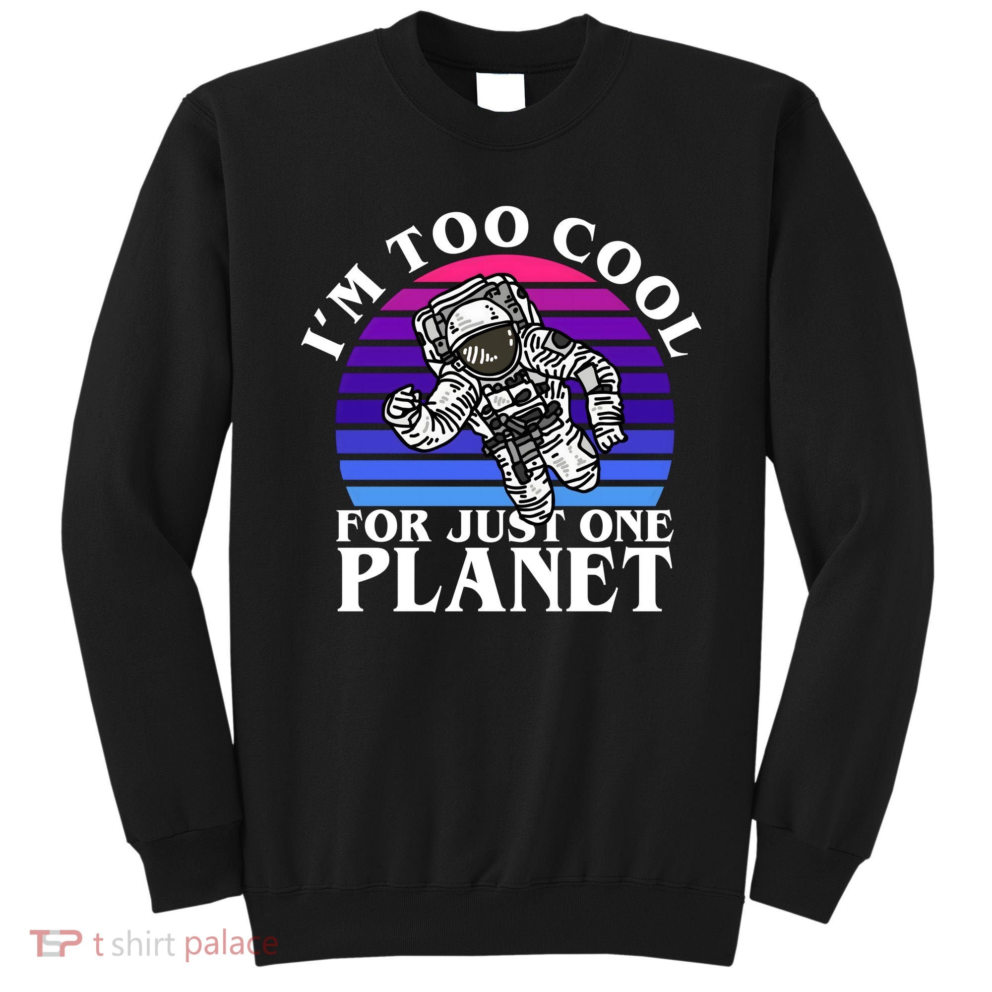 I'm Too Cool For Just One Planet Astronaut Sweatshirt