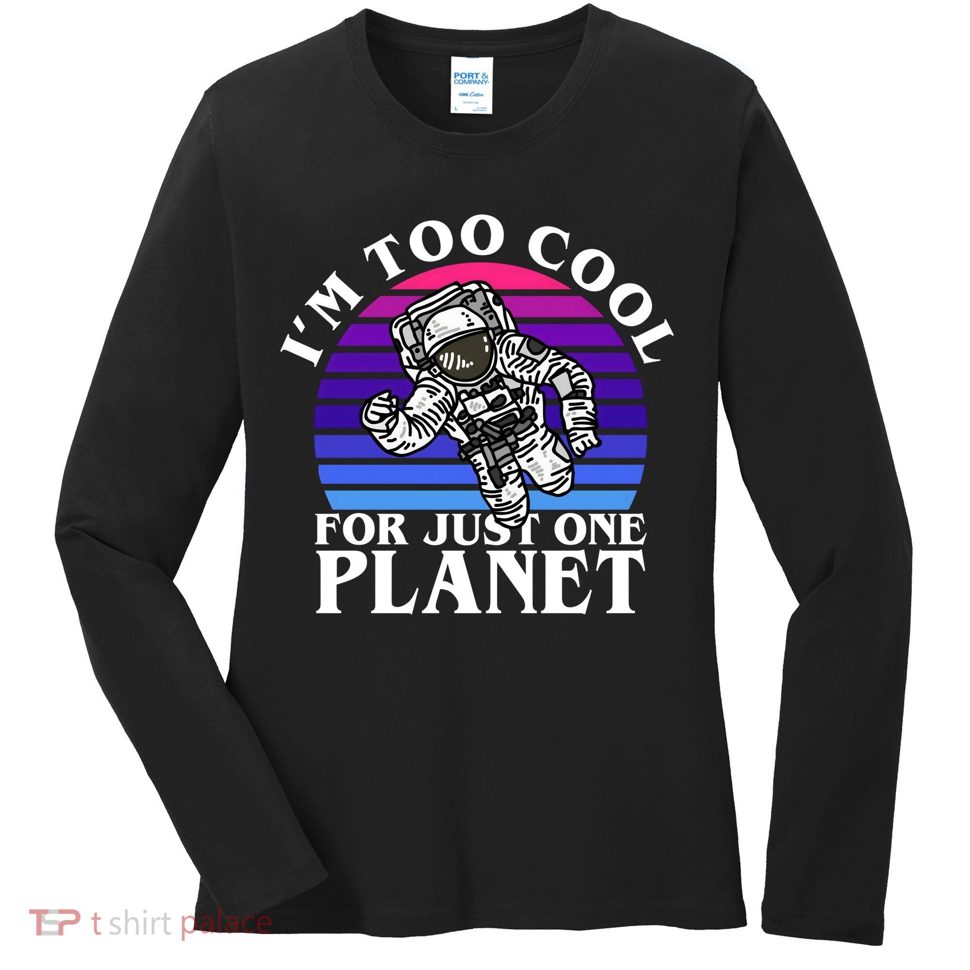 I'm Too Cool For Just One Planet Astronaut Women's Long Sleeve Shirt