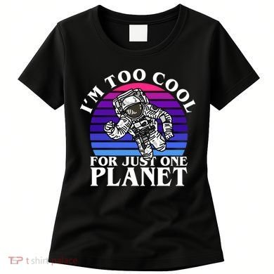 I'm Too Cool For Just One Planet Astronaut Women's T-Shirt