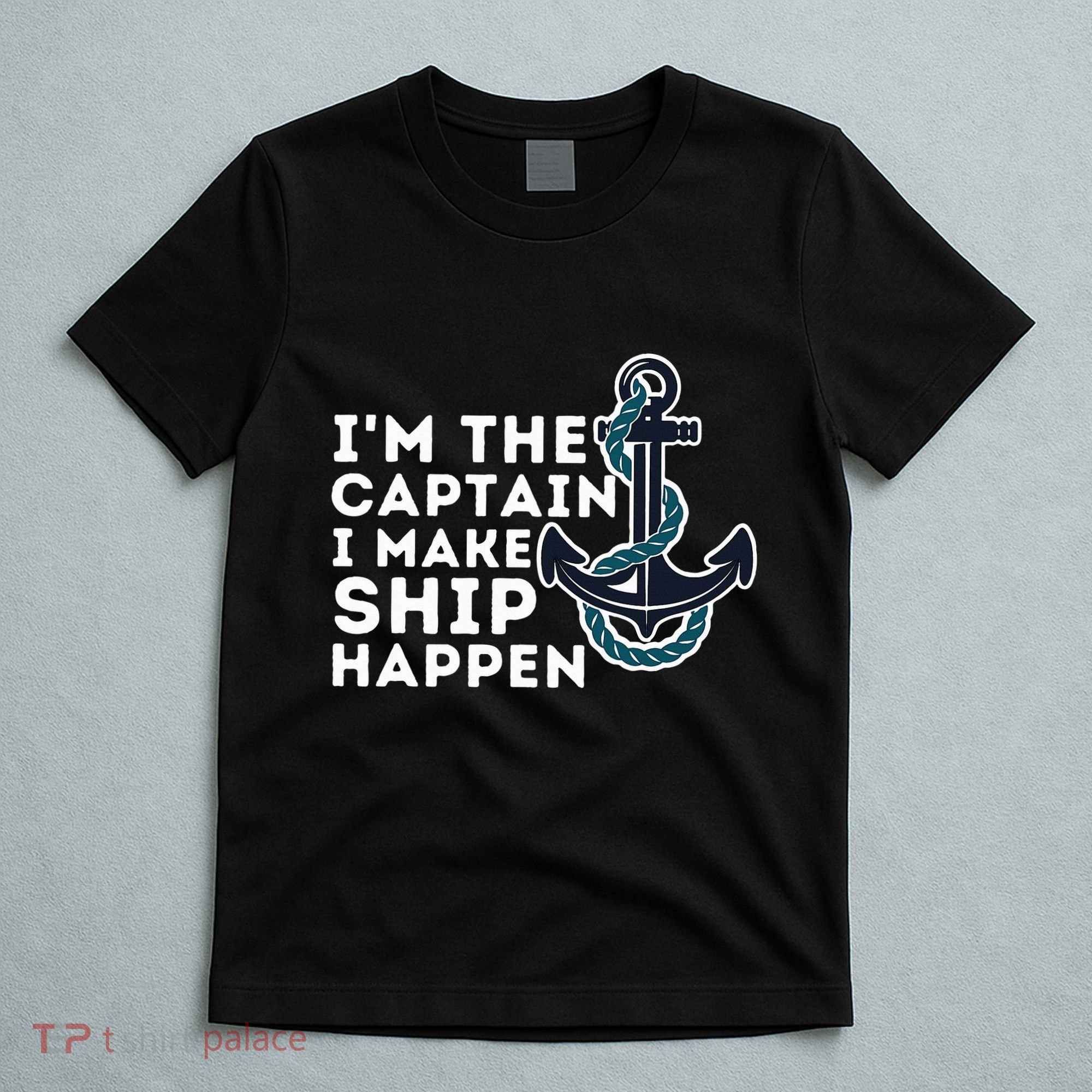 IM The Captain I Make Ship Happen Boat Captain & Boating T-Shirt