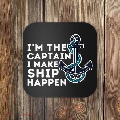 IM The Captain I Make Ship Happen Boat Captain & Boating Coaster
