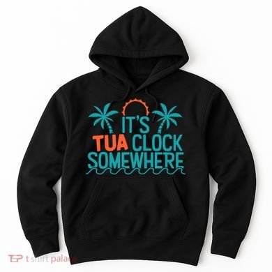 It’S Tua Clock Somewhere Sometimes Hoodie