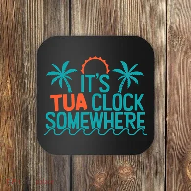 It’S Tua Clock Somewhere Sometimes Coaster