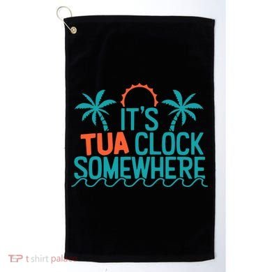 It’S Tua Clock Somewhere Sometimes Golf Towel