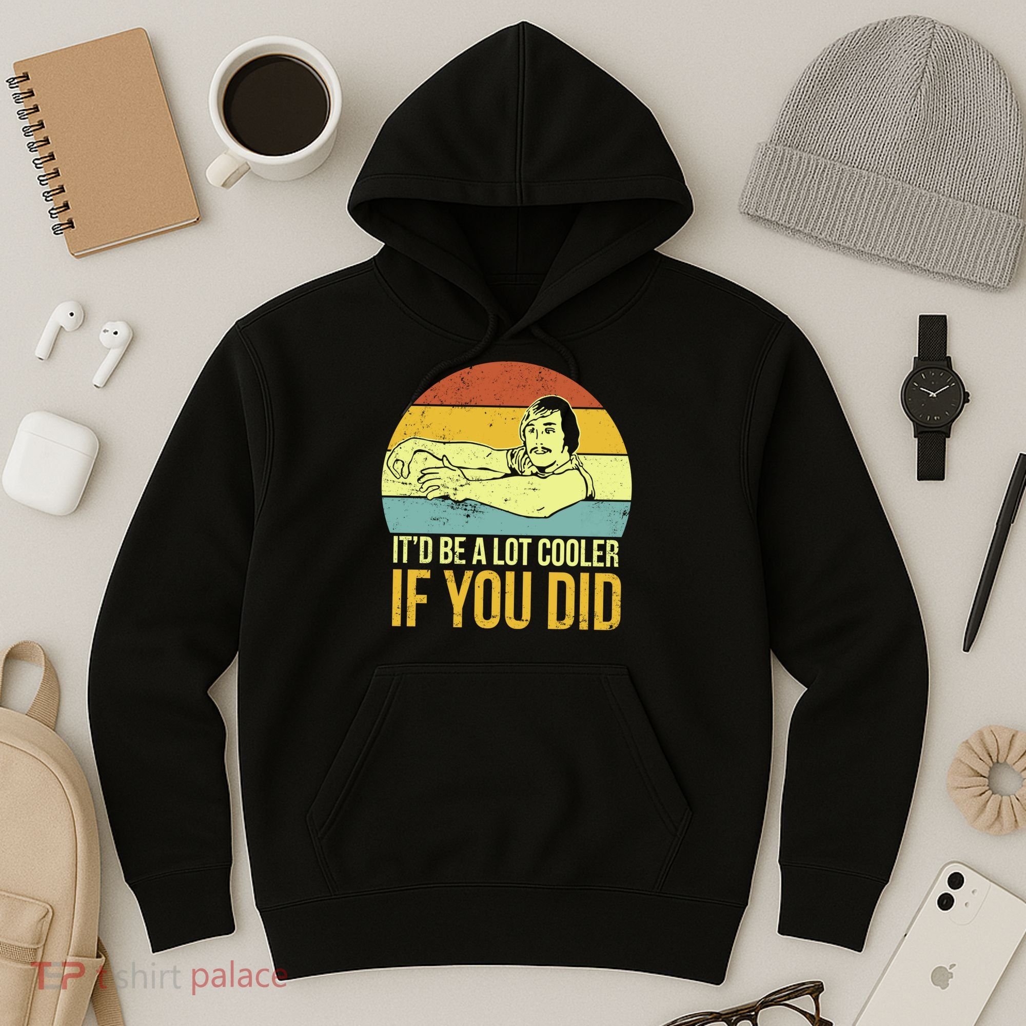 It'd Be A Lot Cooler If You Did Hoodie