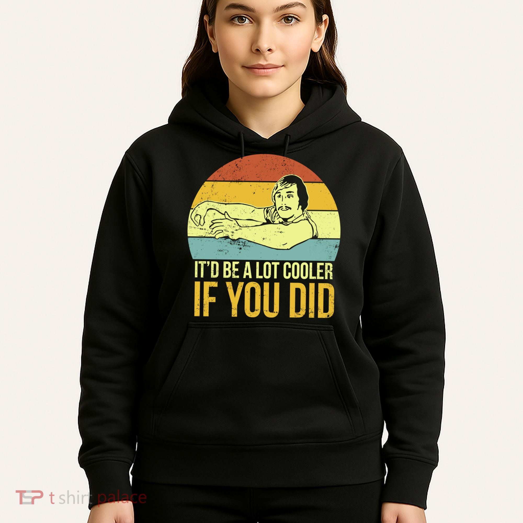 It'd Be A Lot Cooler If You Did Hoodie