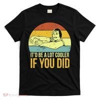 It'd Be A Lot Cooler If You Did T-Shirt thumb 0