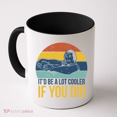 It'd Be A Lot Cooler If You Did Coffee Mug