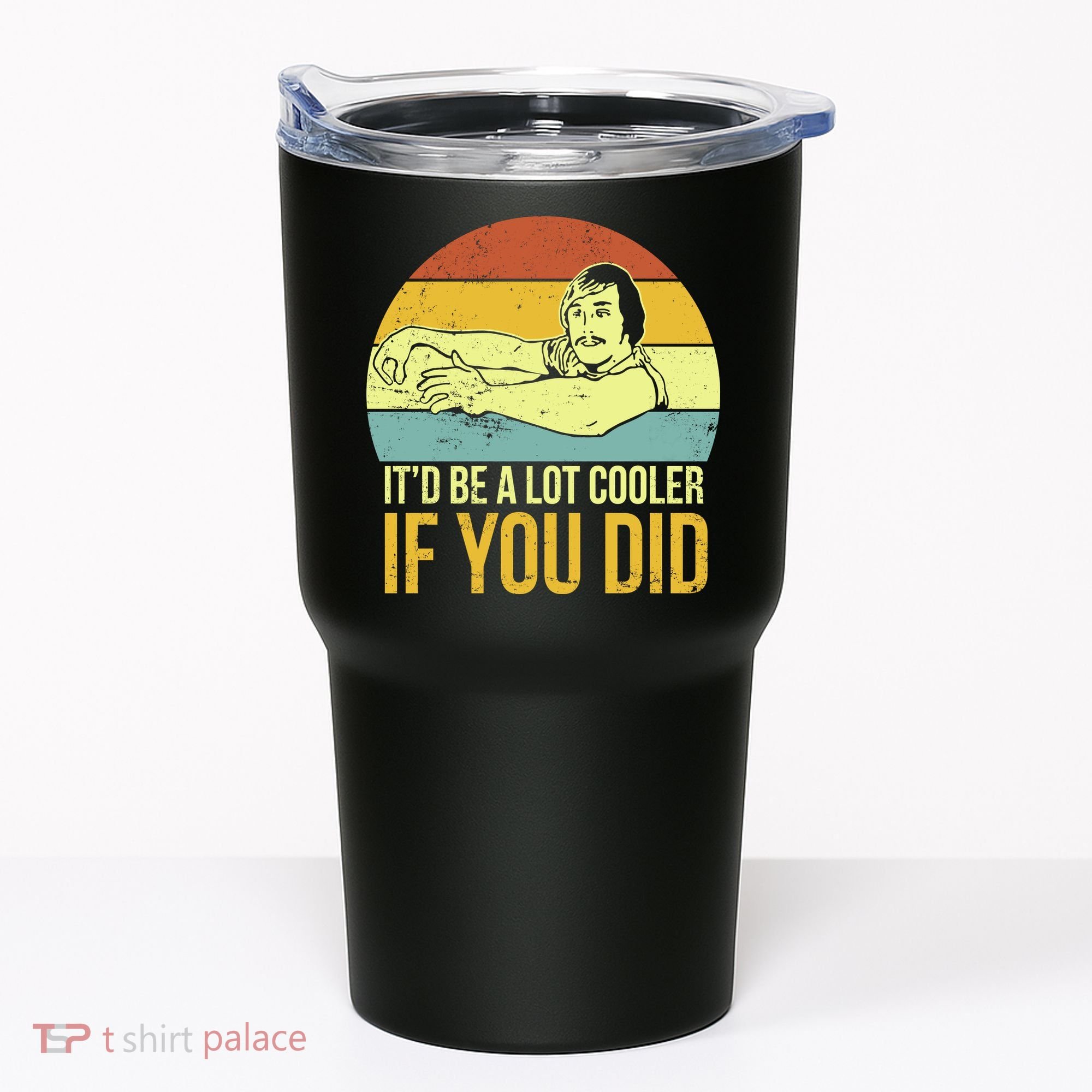 It'd Be A Lot Cooler If You Did Tumbler