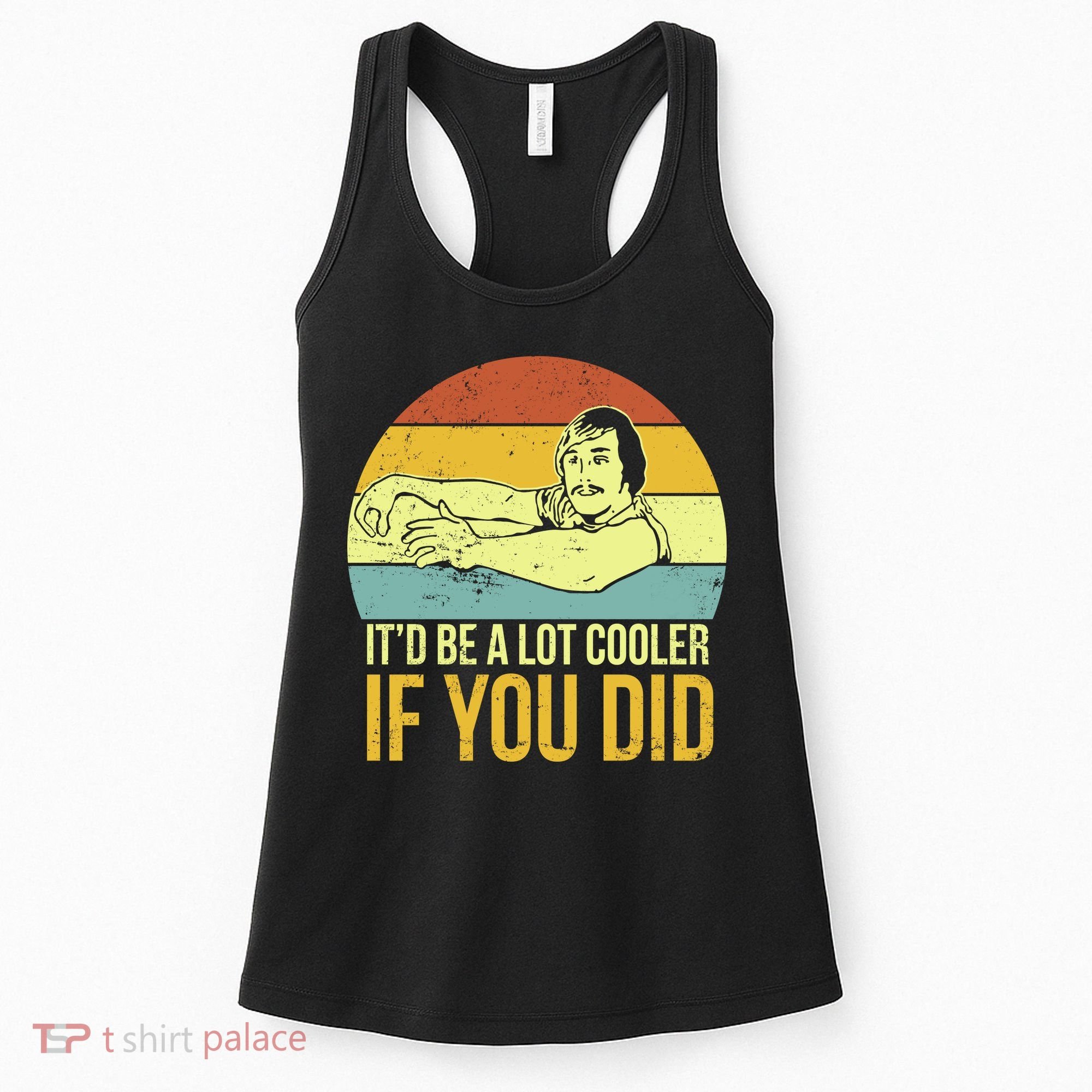 It'd Be A Lot Cooler If You Did Women's Tank Top