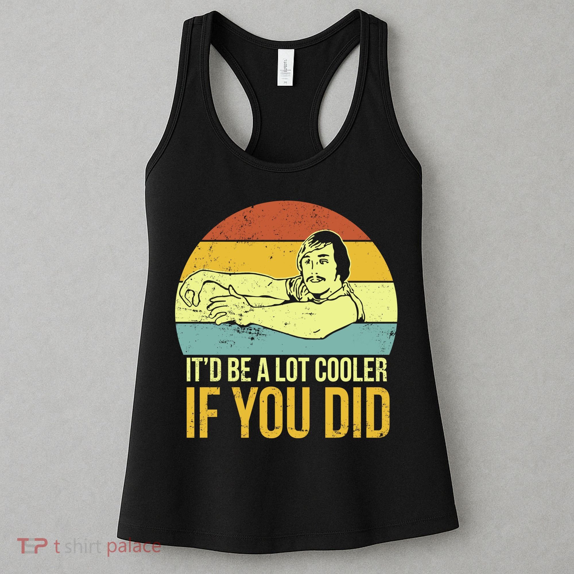 It'd Be A Lot Cooler If You Did Women's Tank Top