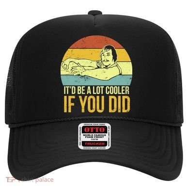 It'd Be A Lot Cooler If You Did Hat