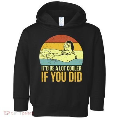 It'd Be A Lot Cooler If You Did Toddler Hoodie