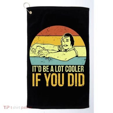 It'd Be A Lot Cooler If You Did Golf Towel