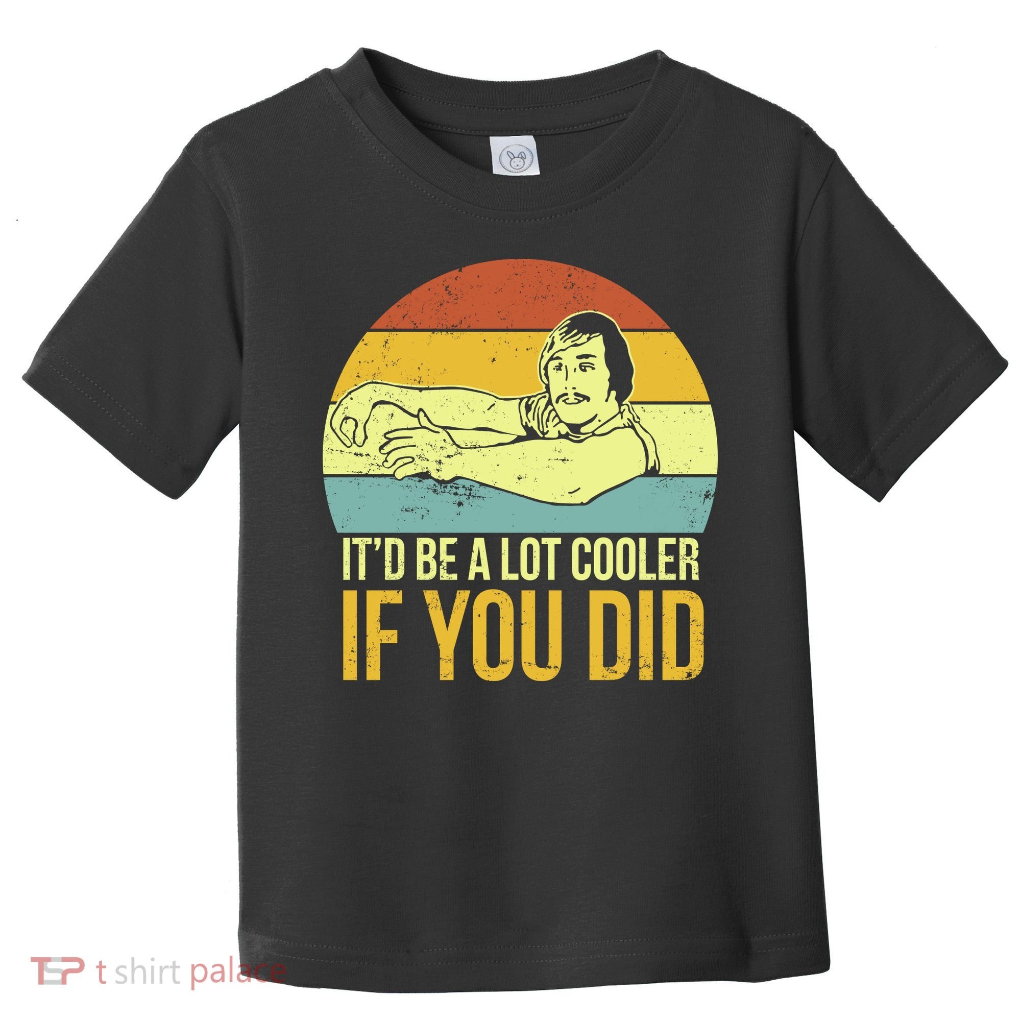 It'd Be A Lot Cooler If You Did Toddler T-Shirt